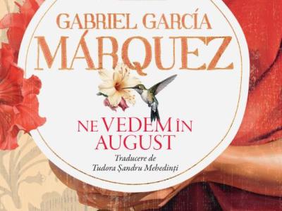 “Eterna Reîntoarcere”: Gabriel García Márquez, “Ne vedem în august”